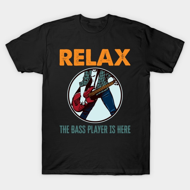 'Relax The Bass Player Is Here' Bass Instrument Gift T-Shirt by ourwackyhome